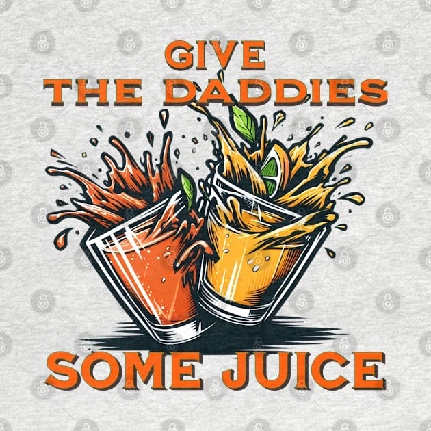 GIVE THE DADDIES SOME JUICE by Imaginate